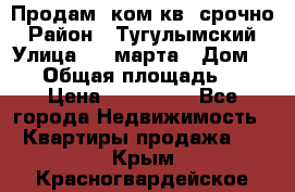 Продам 2ком.кв. срочно › Район ­ Тугулымский › Улица ­ 8 марта › Дом ­ 30 › Общая площадь ­ 48 › Цена ­ 780 000 - Все города Недвижимость » Квартиры продажа   . Крым,Красногвардейское